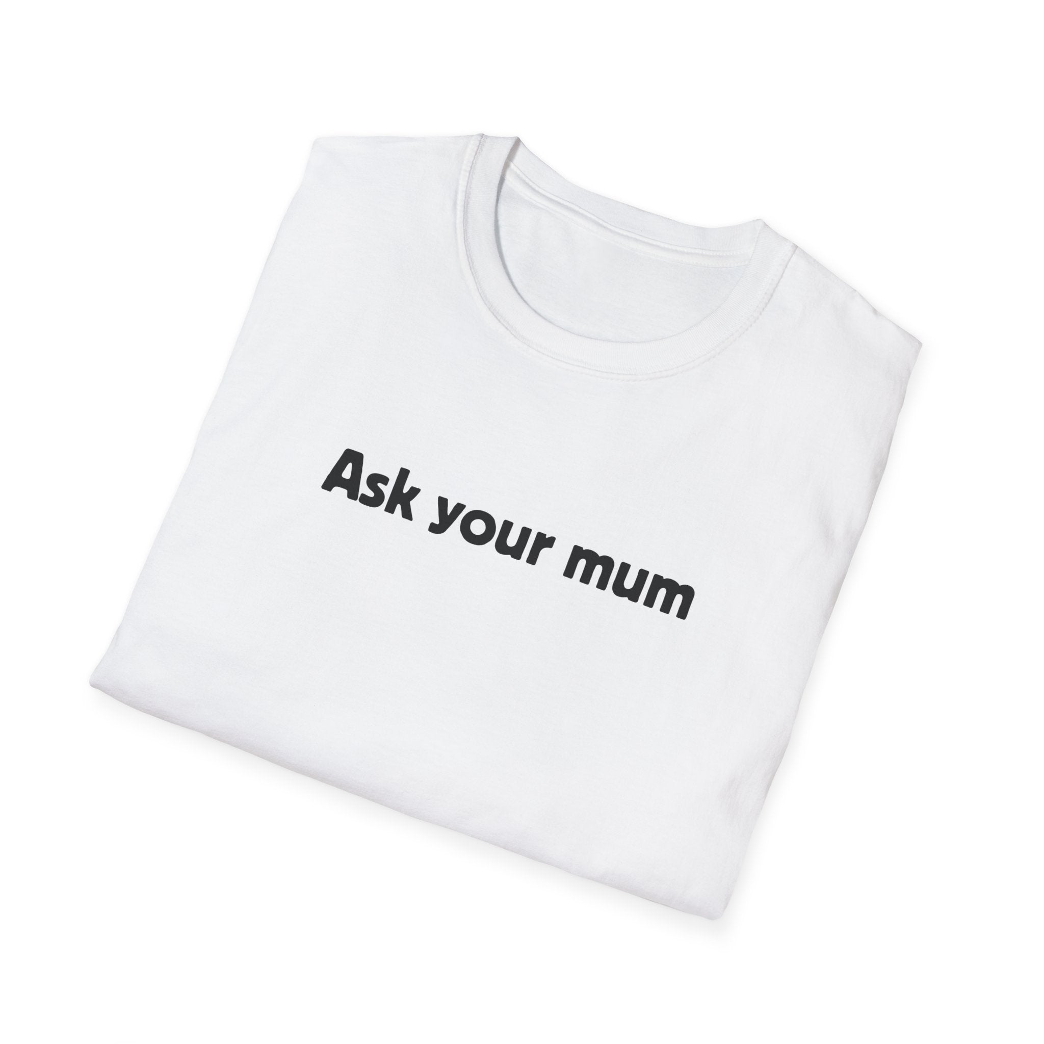 Ask Your Mum T-Shirt