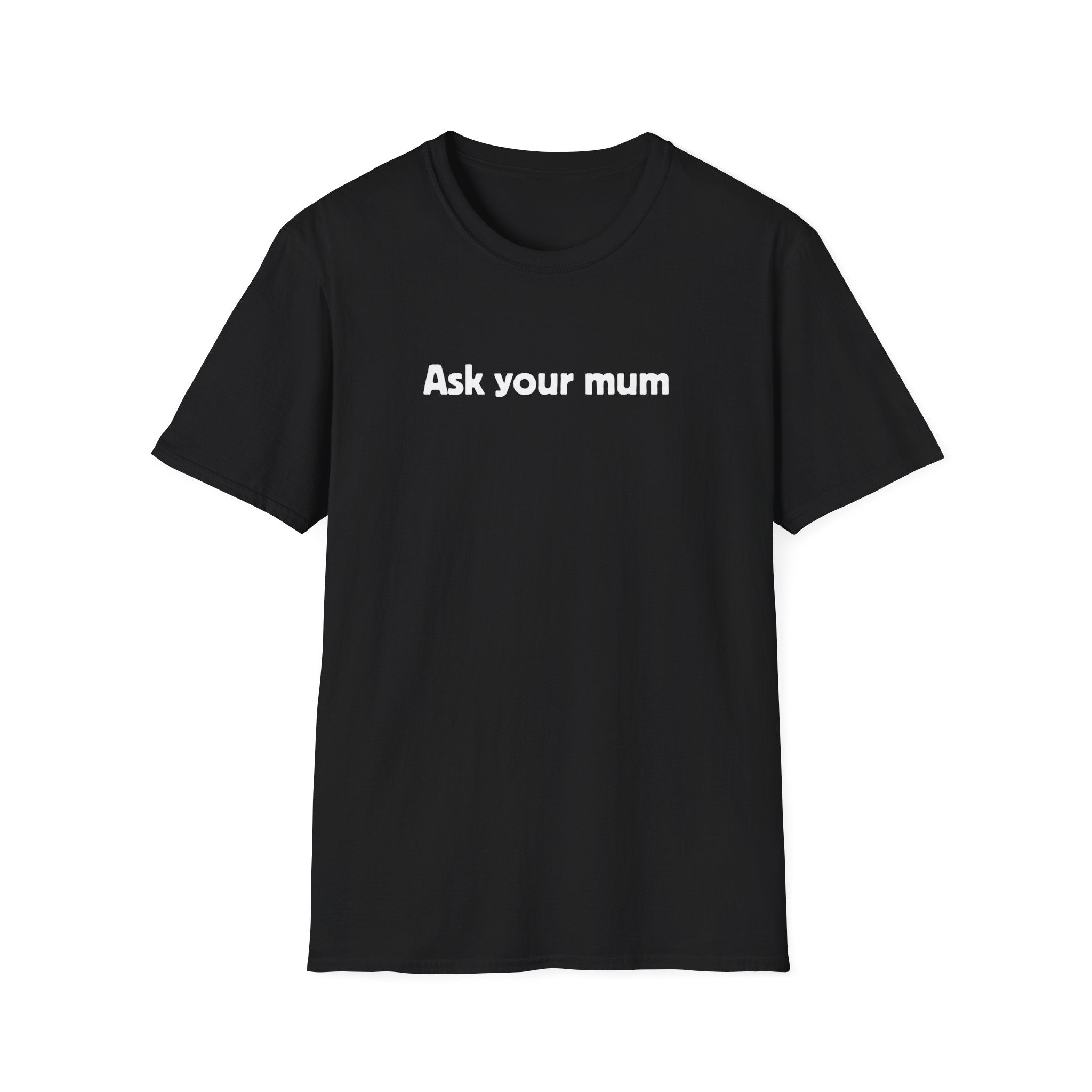 Ask Your Mum T-Shirt